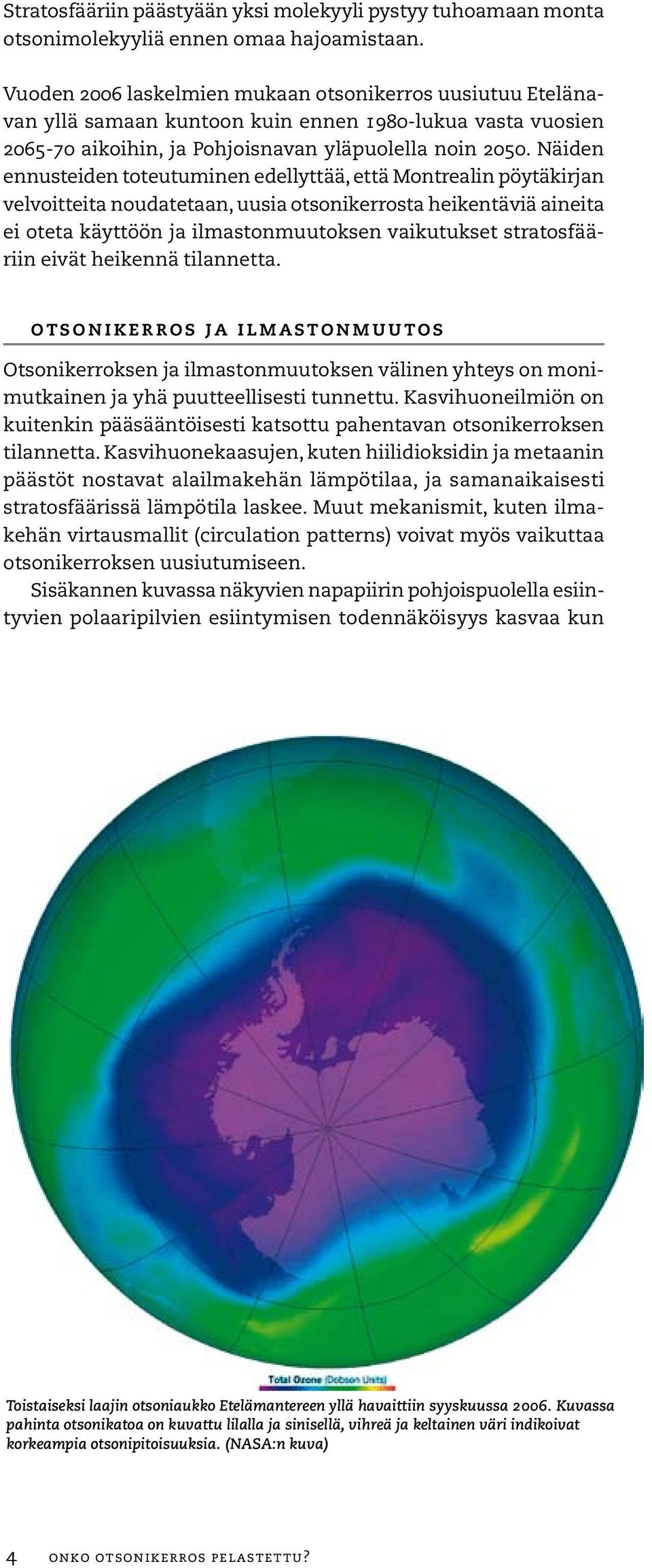 Näiden ennusteiden toteutuminen edellyttää, että Montrealin pöytäkirjan velvoitteita noudatetaan, uusia otsonikerrosta heikentäviä aineita ei oteta käyttöön ja ilmastonmuutoksen vaikutukset