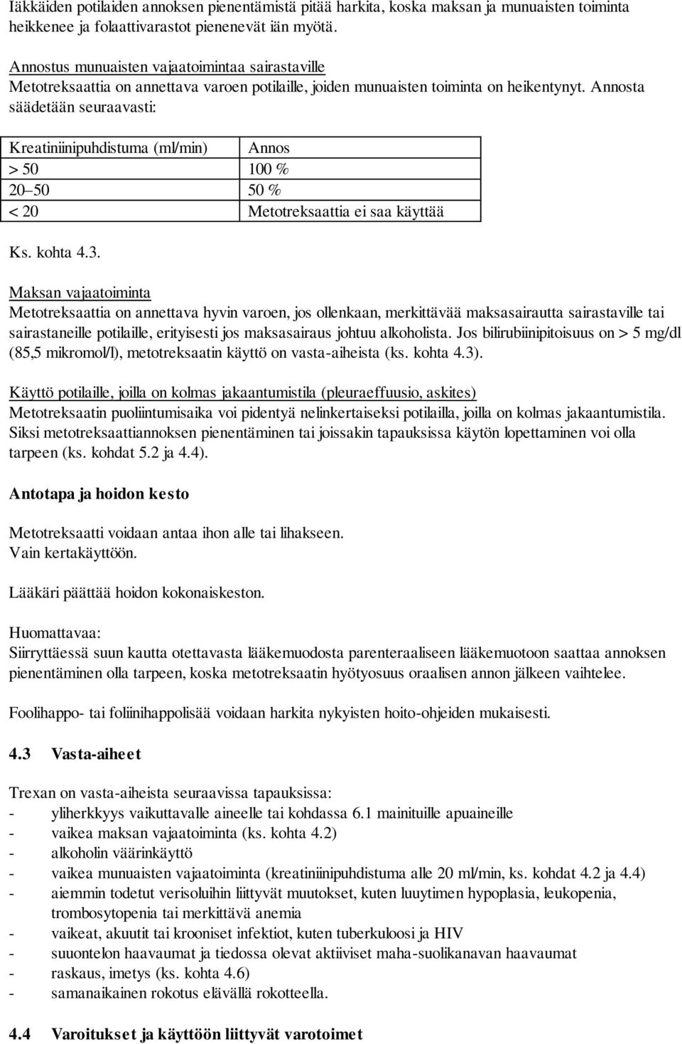 Annosta säädetään seuraavasti: Kreatiniinipuhdistuma (ml/min) Annos > 50 100 % 20 50 50 % < 20 Metotreksaattia ei saa käyttää Ks. kohta 4.3.