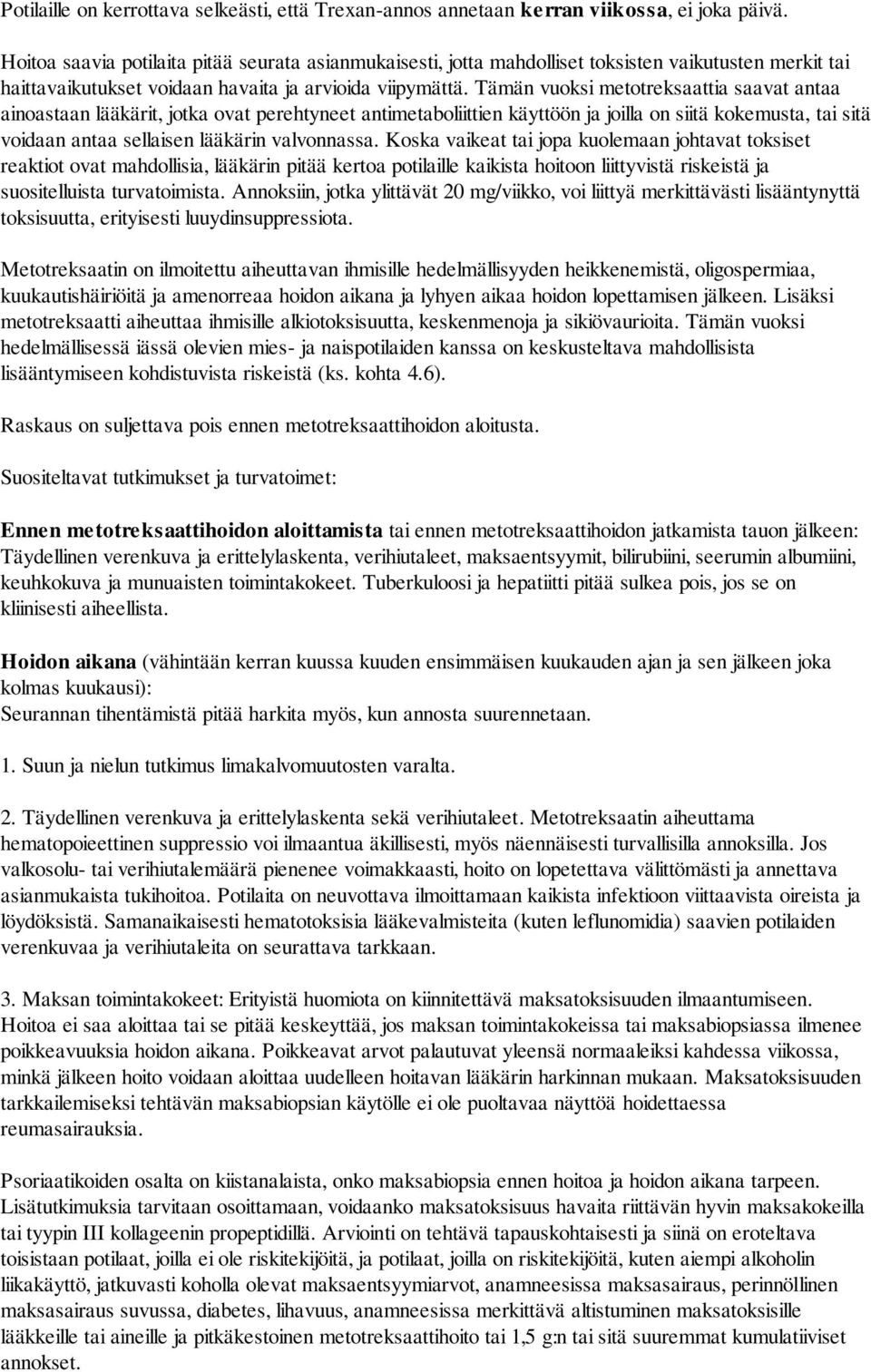Tämän vuoksi metotreksaattia saavat antaa ainoastaan lääkärit, jotka ovat perehtyneet antimetaboliittien käyttöön ja joilla on siitä kokemusta, tai sitä voidaan antaa sellaisen lääkärin valvonnassa.