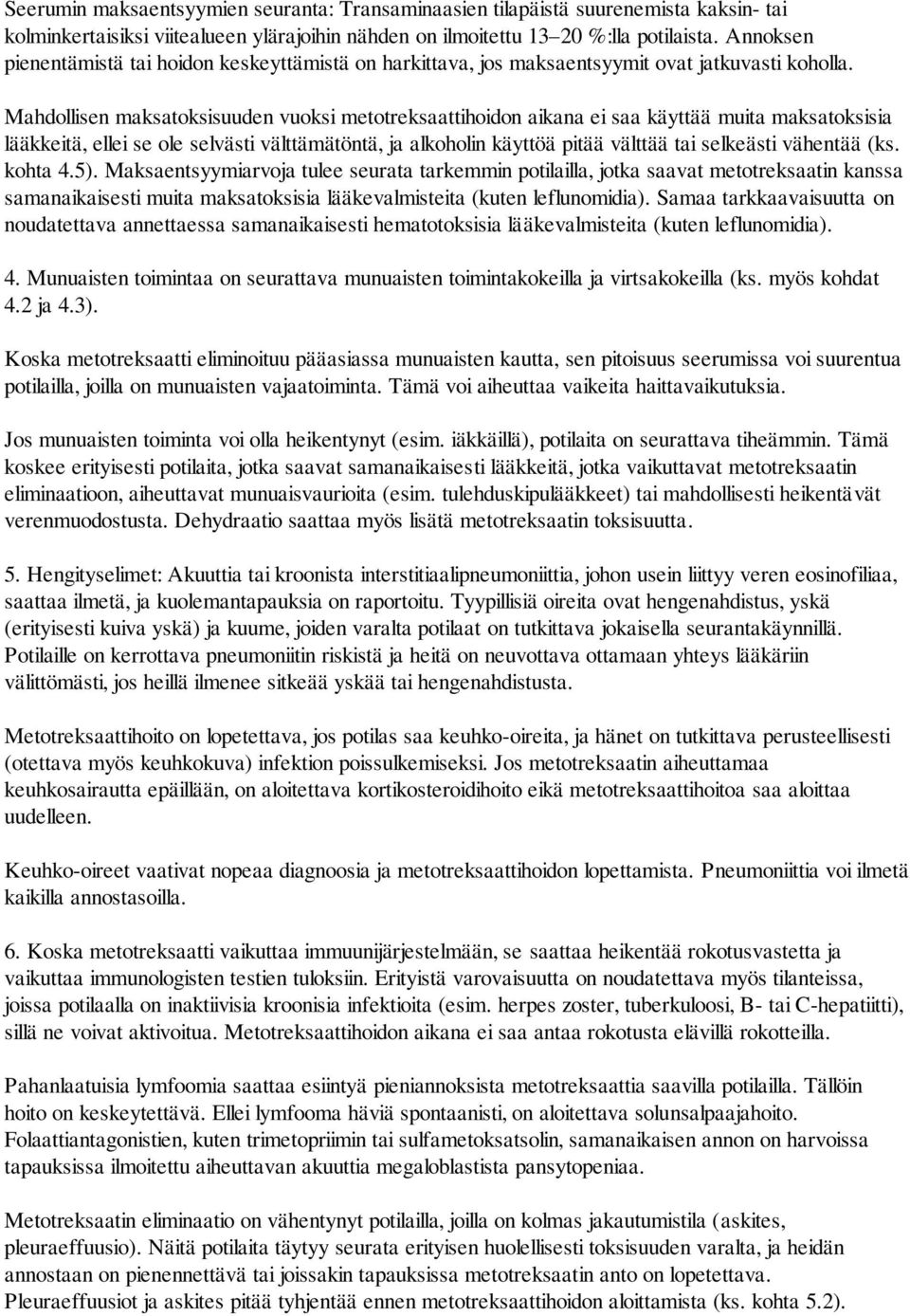 Mahdollisen maksatoksisuuden vuoksi metotreksaattihoidon aikana ei saa käyttää muita maksatoksisia lääkkeitä, ellei se ole selvästi välttämätöntä, ja alkoholin käyttöä pitää välttää tai selkeästi