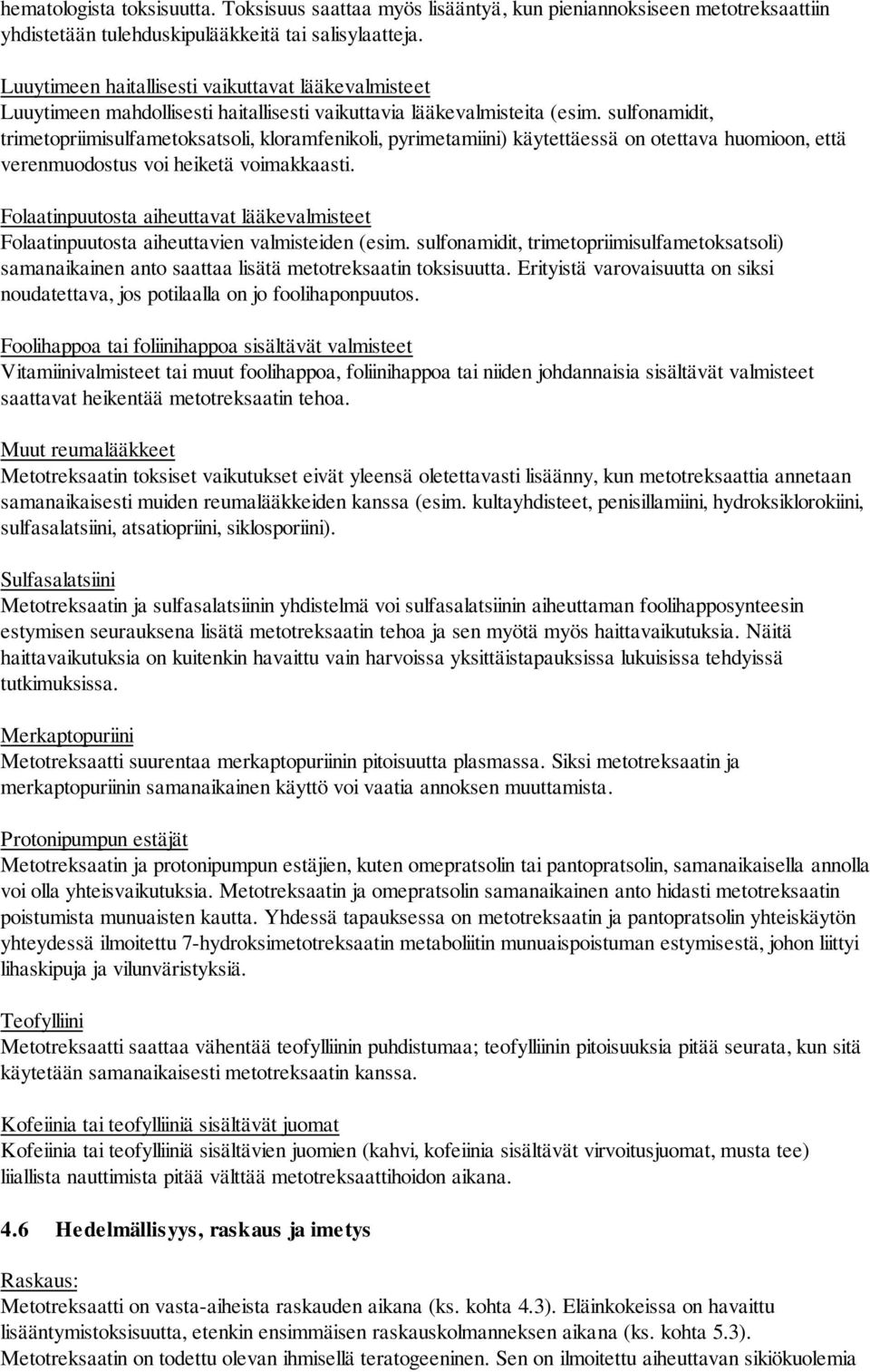 sulfonamidit, trimetopriimisulfametoksatsoli, kloramfenikoli, pyrimetamiini) käytettäessä on otettava huomioon, että verenmuodostus voi heiketä voimakkaasti.