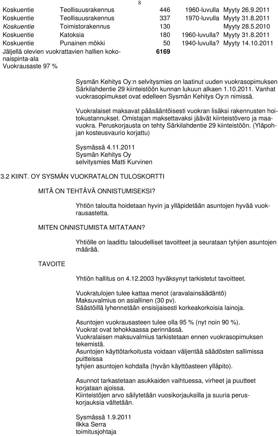 Sysmän Kehitys Oy:n selvitysmies on laatinut uuden vuokrasopimuksen Särkilahdentie 29 kiinteistöön kunnan lukuun alkaen 1.10.2011. Vanhat vuokrasopimukset ovat edelleen Sysmän Kehitys Oy:n nimissä.