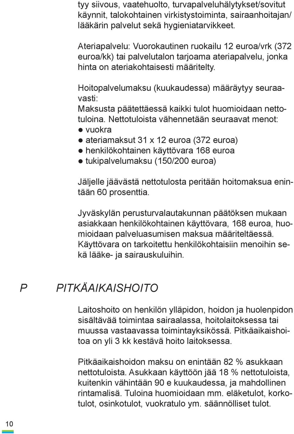 Hoitopalvelumaksu (kuukaudessa) määräytyy seuraavasti: Maksusta päätettäessä kaikki tulot huomioidaan nettotuloina.