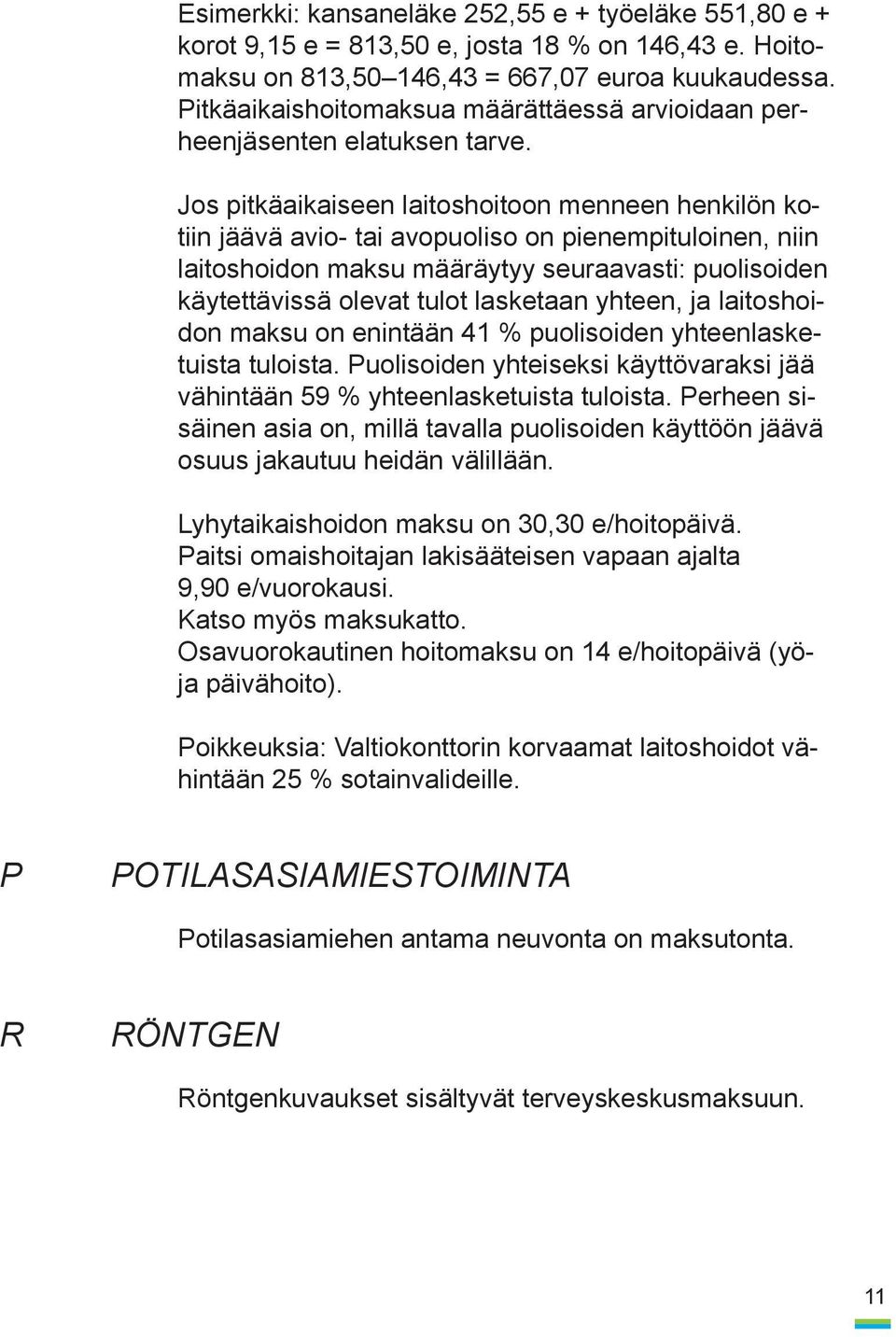 Jos pitkäaikaiseen laitoshoitoon menneen henkilön kotiin jäävä avio- tai avopuoliso on pienempituloinen, niin laitoshoidon maksu määräytyy seuraavasti: puolisoiden käytettävissä olevat tulot