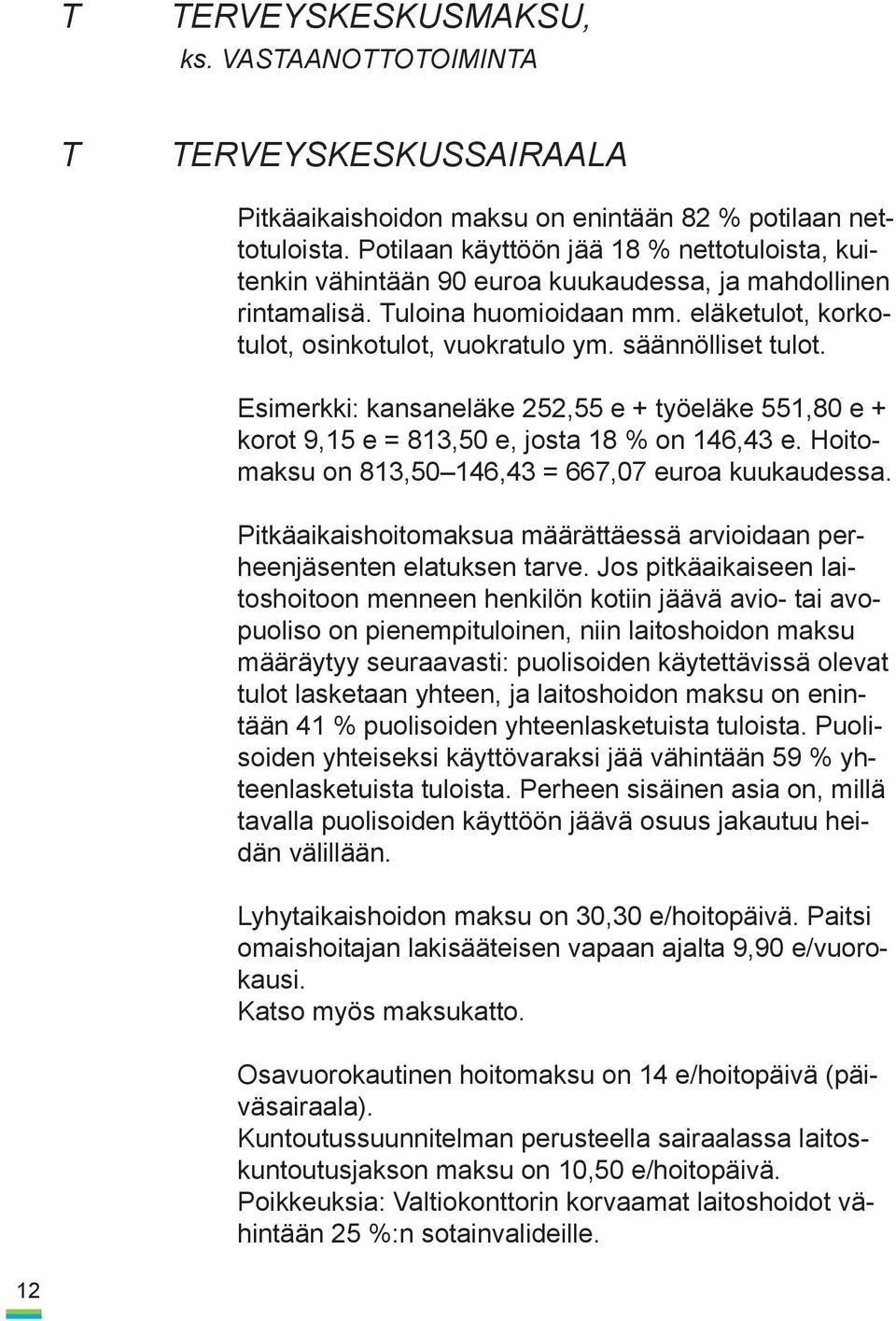 säännölliset tulot. Esimerkki: kansaneläke 252,55 e + työeläke 551,80 e + korot 9,15 e = 813,50 e, josta 18 % on 146,43 e. Hoitomaksu on 813,50 146,43 = 667,07 euroa kuukaudessa.