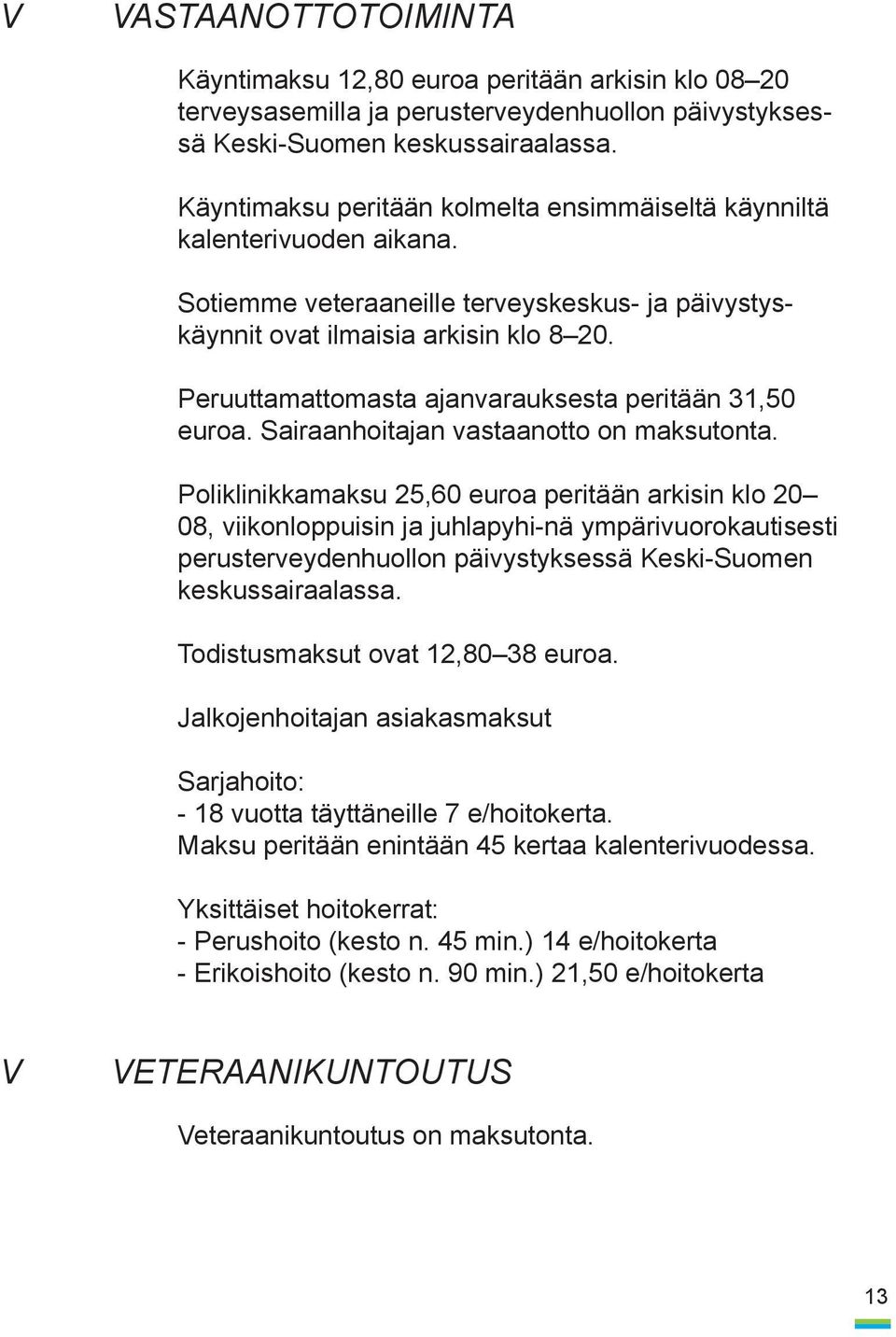 Peruuttamattomasta ajanvarauksesta peritään 31,50 euroa. Sairaanhoitajan vastaanotto on maksutonta.