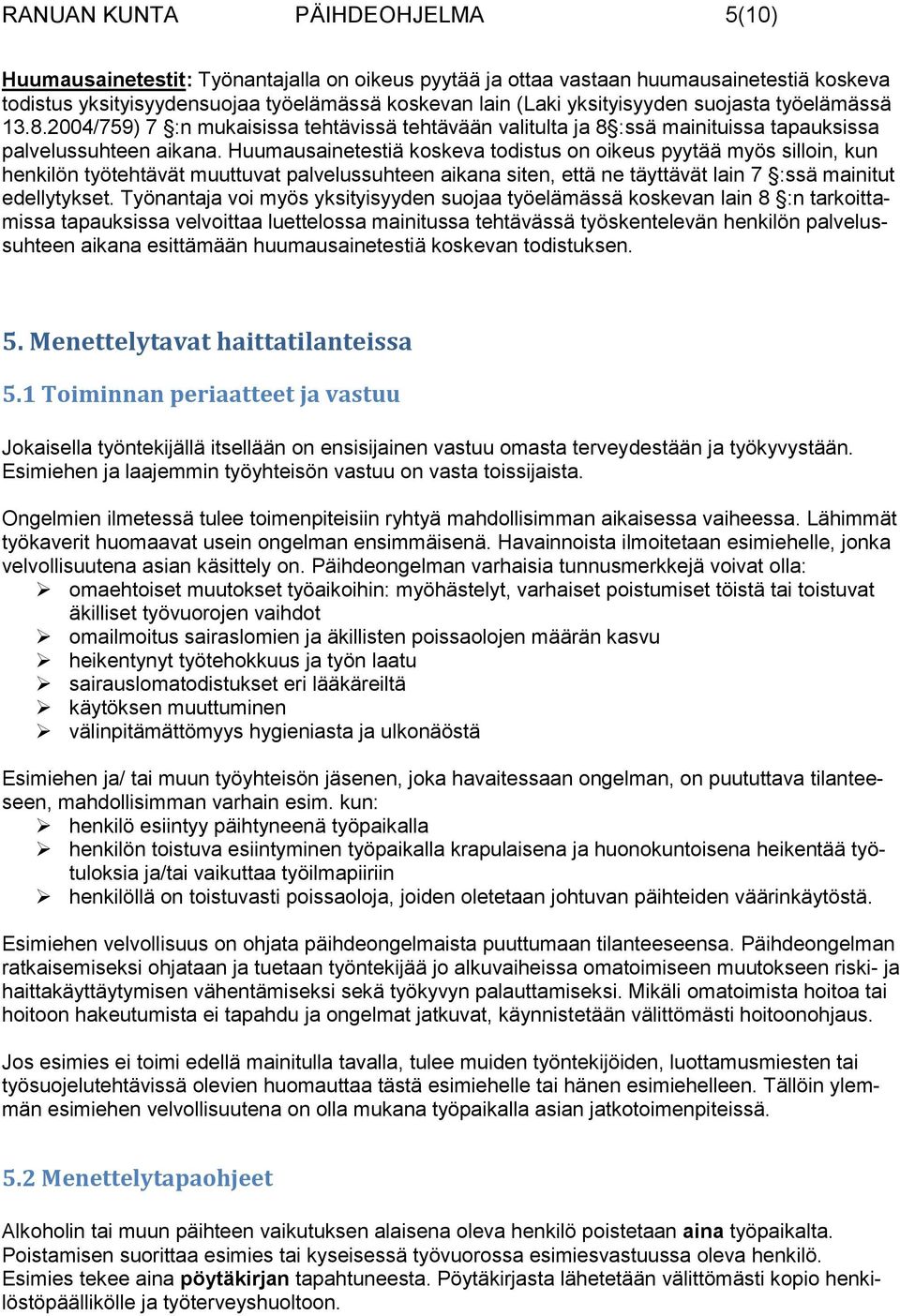 Huumausainetestiä koskeva todistus on oikeus pyytää myös silloin, kun henkilön työtehtävät muuttuvat palvelussuhteen aikana siten, että ne täyttävät lain 7 :ssä mainitut edellytykset.