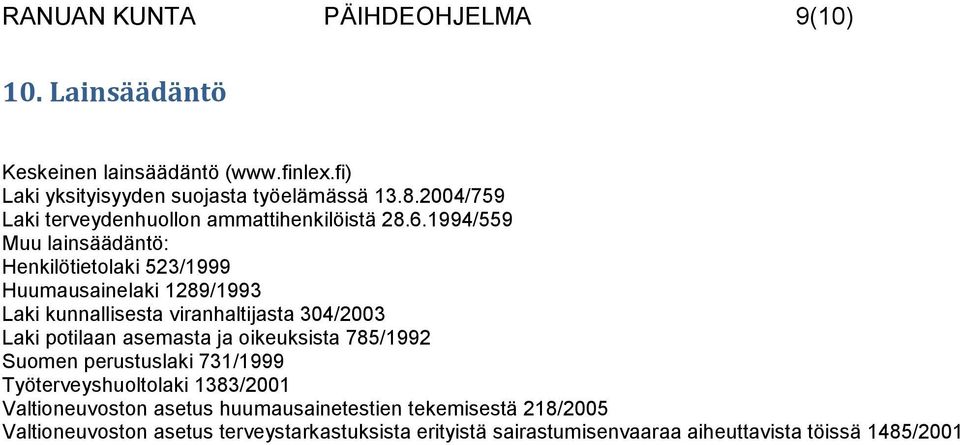 1994/559 Muu lainsäädäntö: Henkilötietolaki 523/1999 Huumausainelaki 1289/1993 Laki kunnallisesta viranhaltijasta 304/2003 Laki potilaan asemasta