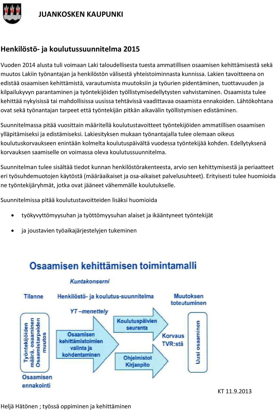 Lakien tavoitteena on edistää osaamisen kehittämistä, varautumista muutoksiin ja työurien pidentäminen, tuottavuuden ja kilpailukyvyn parantaminen ja työntekijöiden työllistymisedellytysten