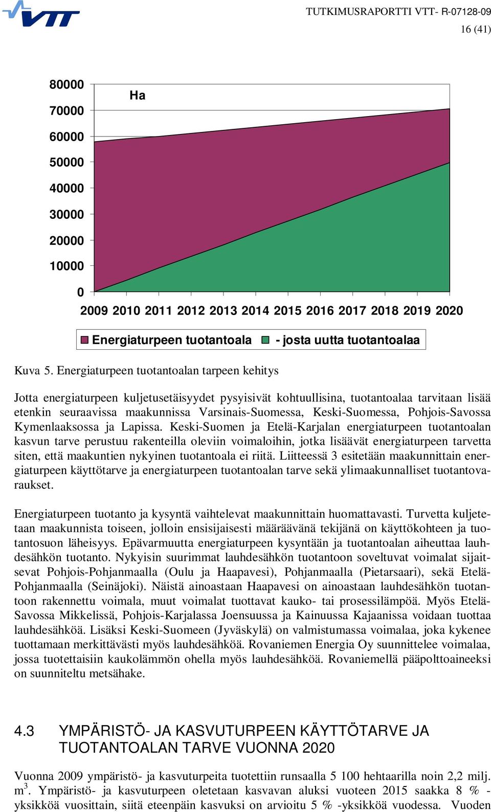 Keski-Suomessa, Pohjois-Savossa Kymenlaaksossa ja Lapissa.