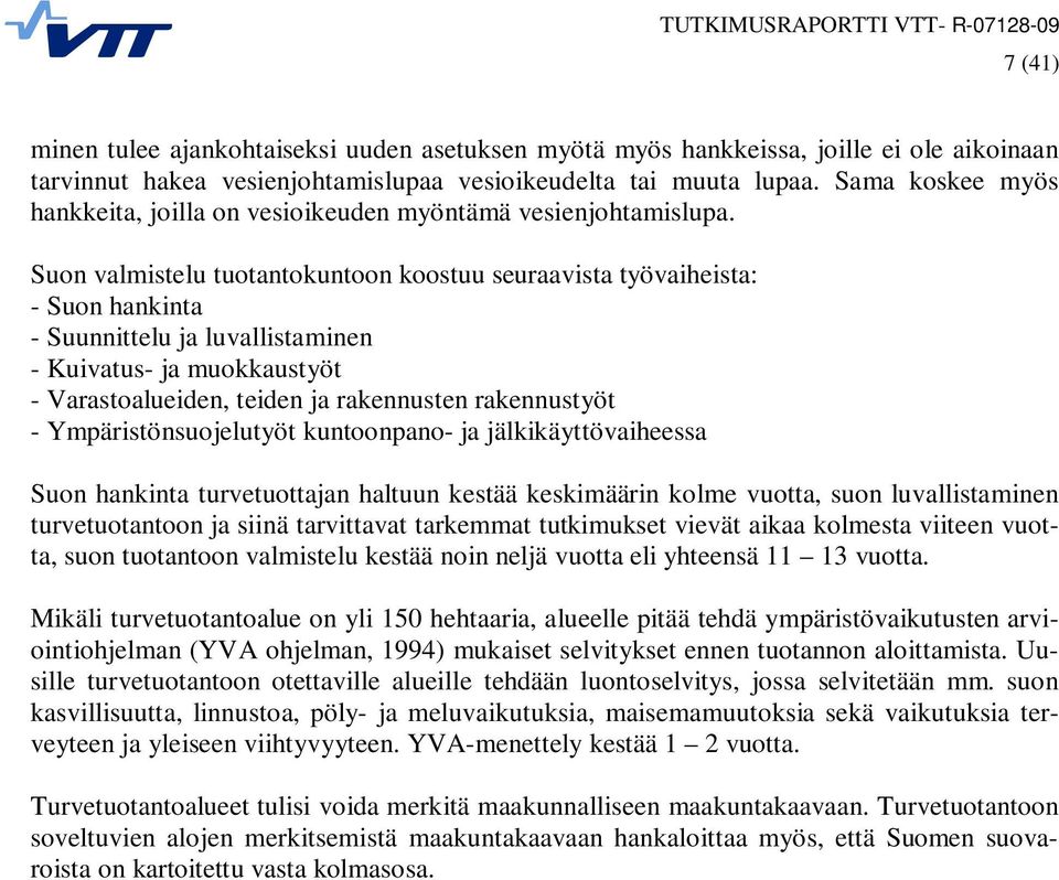 Suon valmistelu tuotantokuntoon koostuu seuraavista työvaiheista: - Suon hankinta - Suunnittelu ja luvallistaminen - Kuivatus- ja muokkaustyöt - Varastoalueiden, teiden ja rakennusten rakennustyöt -