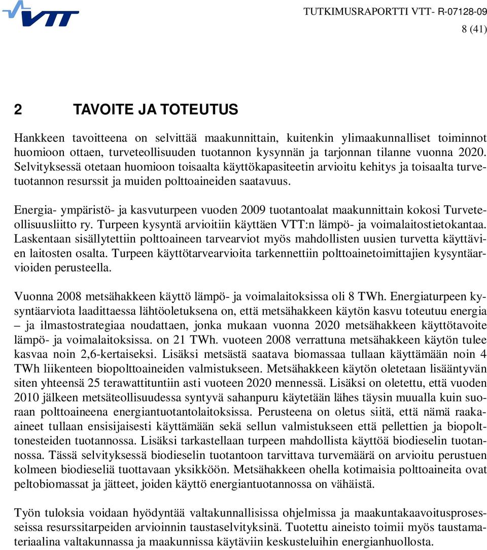 Energia- ympäristö- ja kasvuturpeen vuoden 29 tuotantoalat maakunnittain kokosi Turveteollisuusliitto ry. Turpeen kysyntä arvioitiin käyttäen VTT:n lämpö- ja voimalaitostietokantaa.