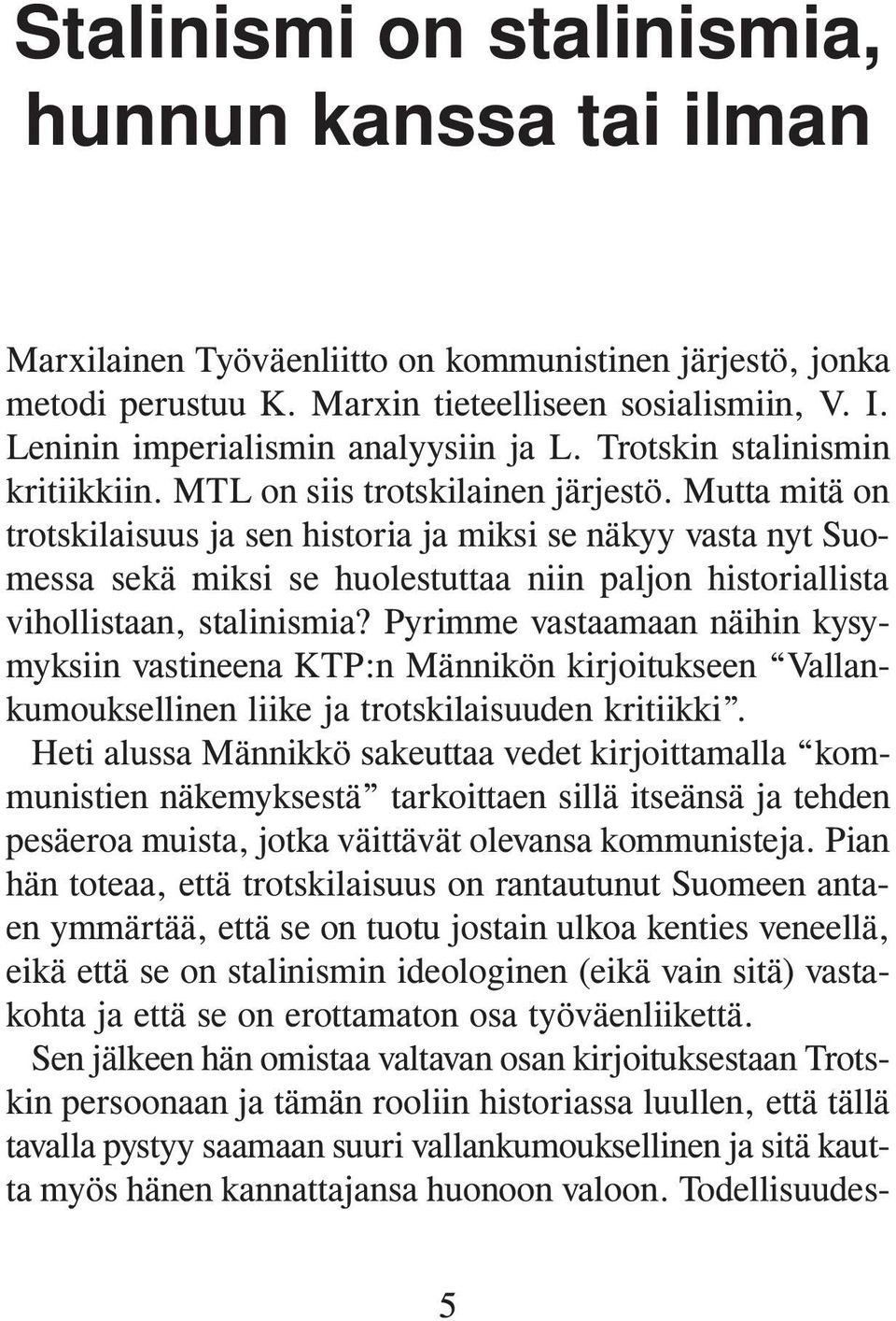 Mutta mitä on trotskilaisuus ja sen historia ja miksi se näkyy vasta nyt Suomessa sekä miksi se huolestuttaa niin paljon historiallista vihollistaan, stalinismia?