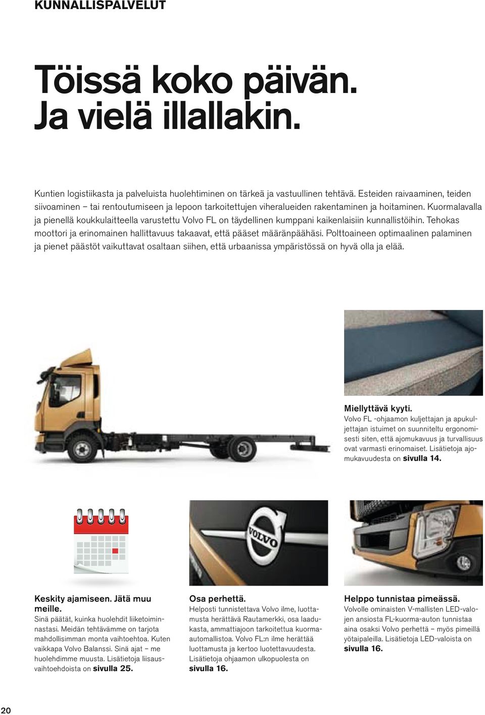 Kuormaavaa ja pieneä koukkuaitteea varustettu Vovo FL on täydeinen kumppani kaikenaisiin kunnaistöihin. Tehokas moottori ja erinomainen haittavuus takaavat, että pääset määränpäähäsi.