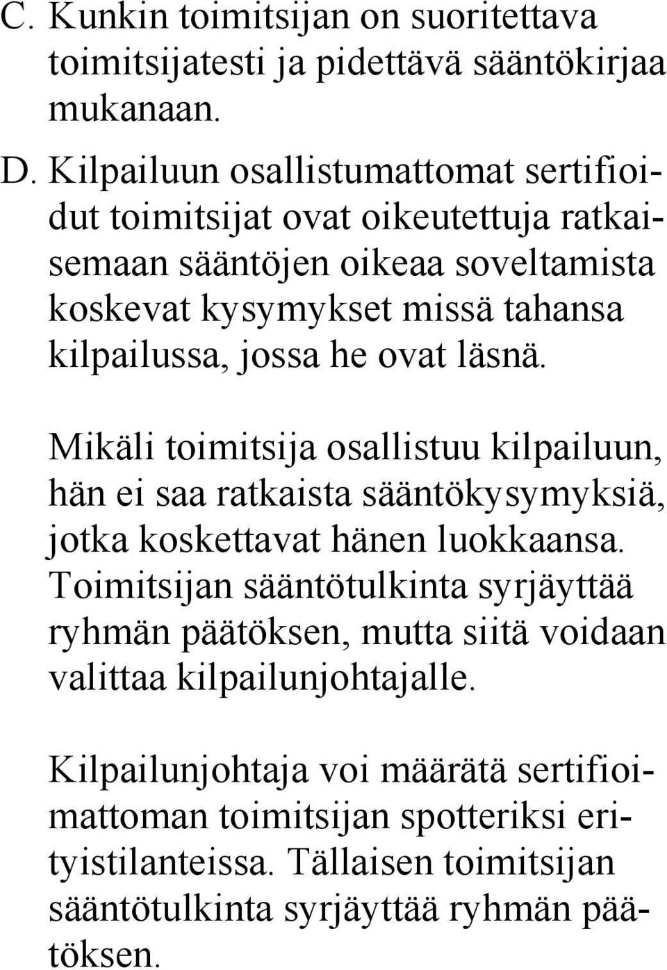 jossa he ovat läsnä. Mikäli toimitsija osallistuu kilpailuun, hän ei saa ratkaista sääntökysymyksiä, jotka koskettavat hänen luokkaansa.