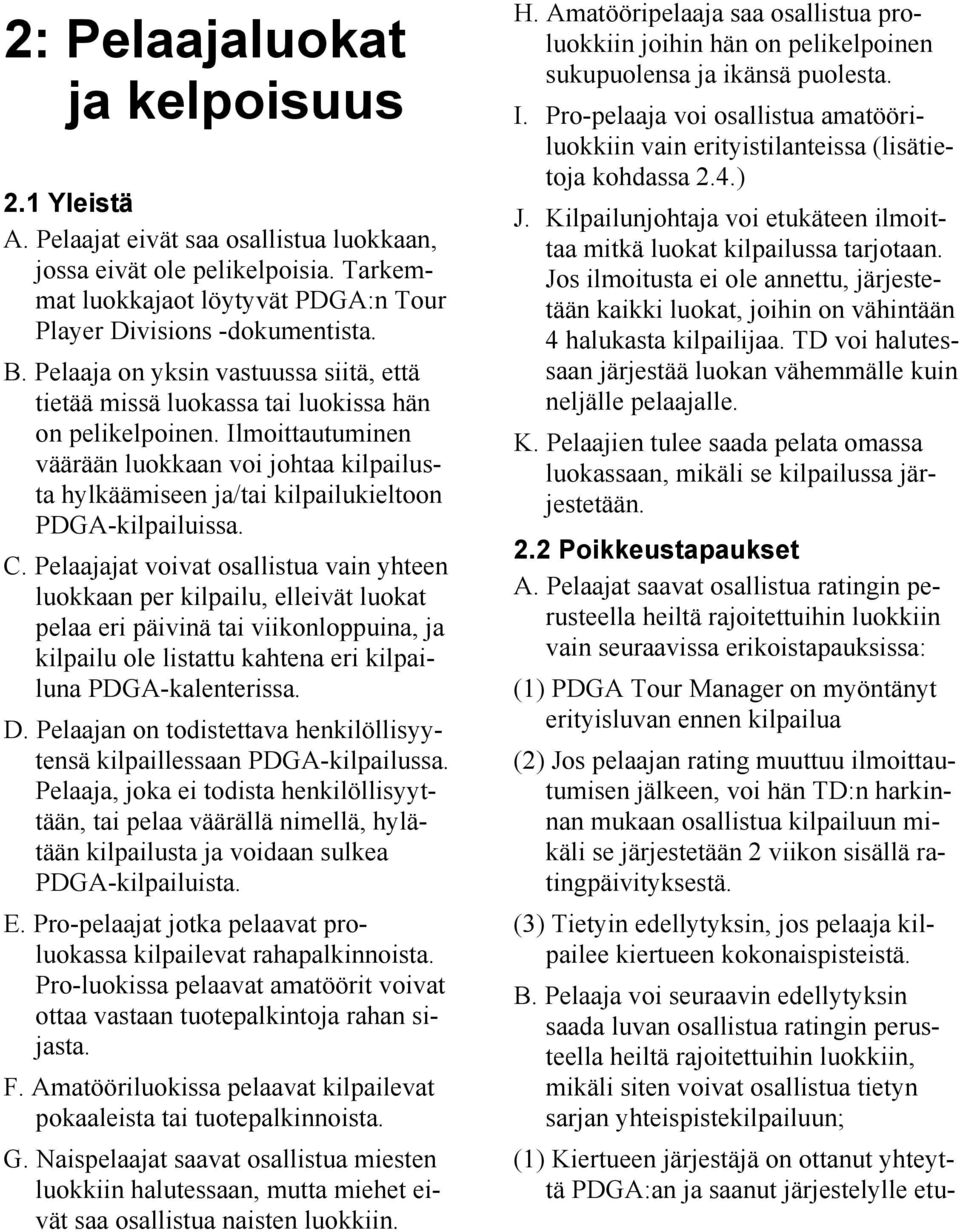 Ilmoittautuminen väärään luokkaan voi johtaa kilpailusta hylkäämiseen ja/tai kilpailukieltoon PDGA-kilpailuissa. C.