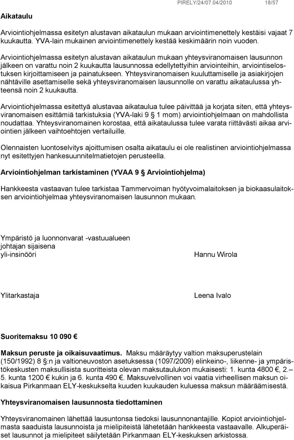 Arviointiohjelmassa esitetyn alustavan aikataulun mukaan yhteysviranomaisen lausunnon jälkeen on varattu noin 2 kuukautta lausunnossa edellytettyihin arviointeihin, arviointiselostuksen