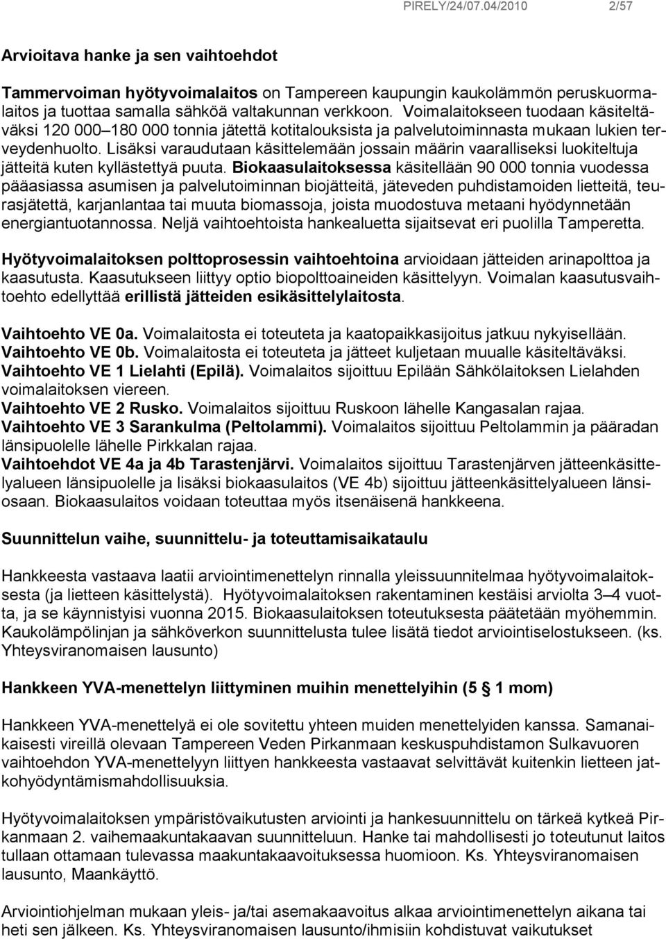 Lisäksi varaudutaan käsittelemään jossain määrin vaaralliseksi luokiteltuja jätteitä kuten kyllästettyä puuta.