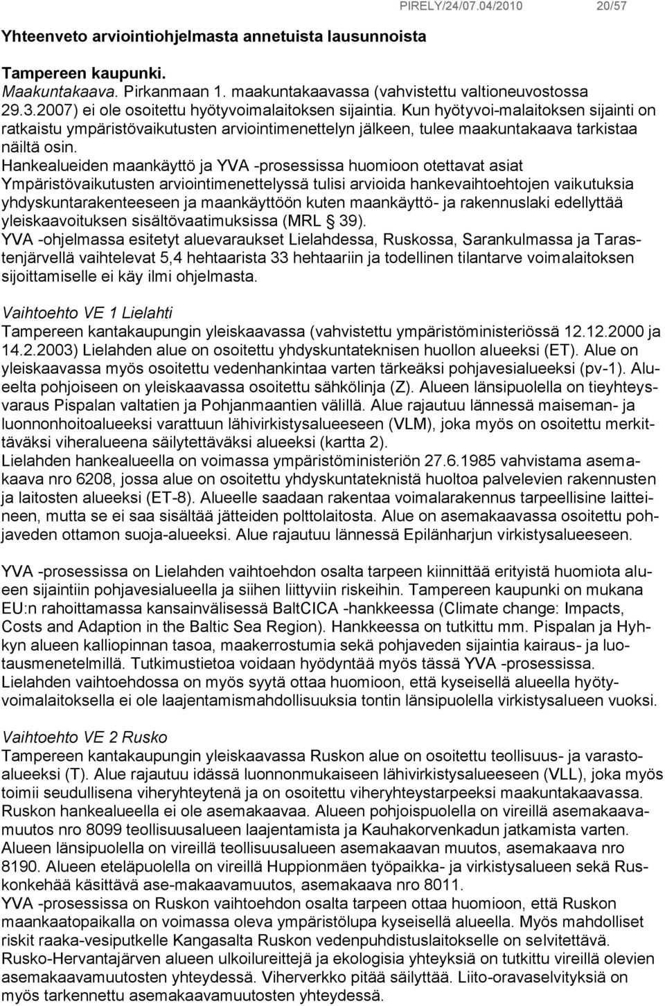 Hankealueiden maankäyttö ja YVA -prosessissa huomioon otettavat asiat Ympäristövaikutusten arviointimenettelyssä tulisi arvioida hankevaihtoehtojen vaikutuksia yhdyskuntarakenteeseen ja maankäyttöön