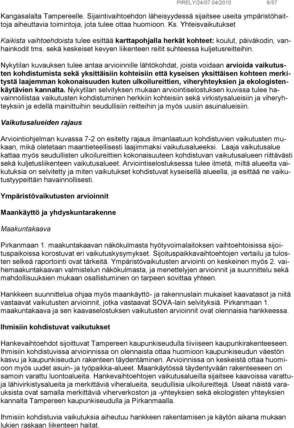Nykytilan kuvauksen tulee antaa arvioinnille lähtökohdat, joista voidaan arvioida vaikutusten kohdistumista sekä yksittäisiin kohteisiin että kyseisen yksittäisen kohteen merkitystä laajemman