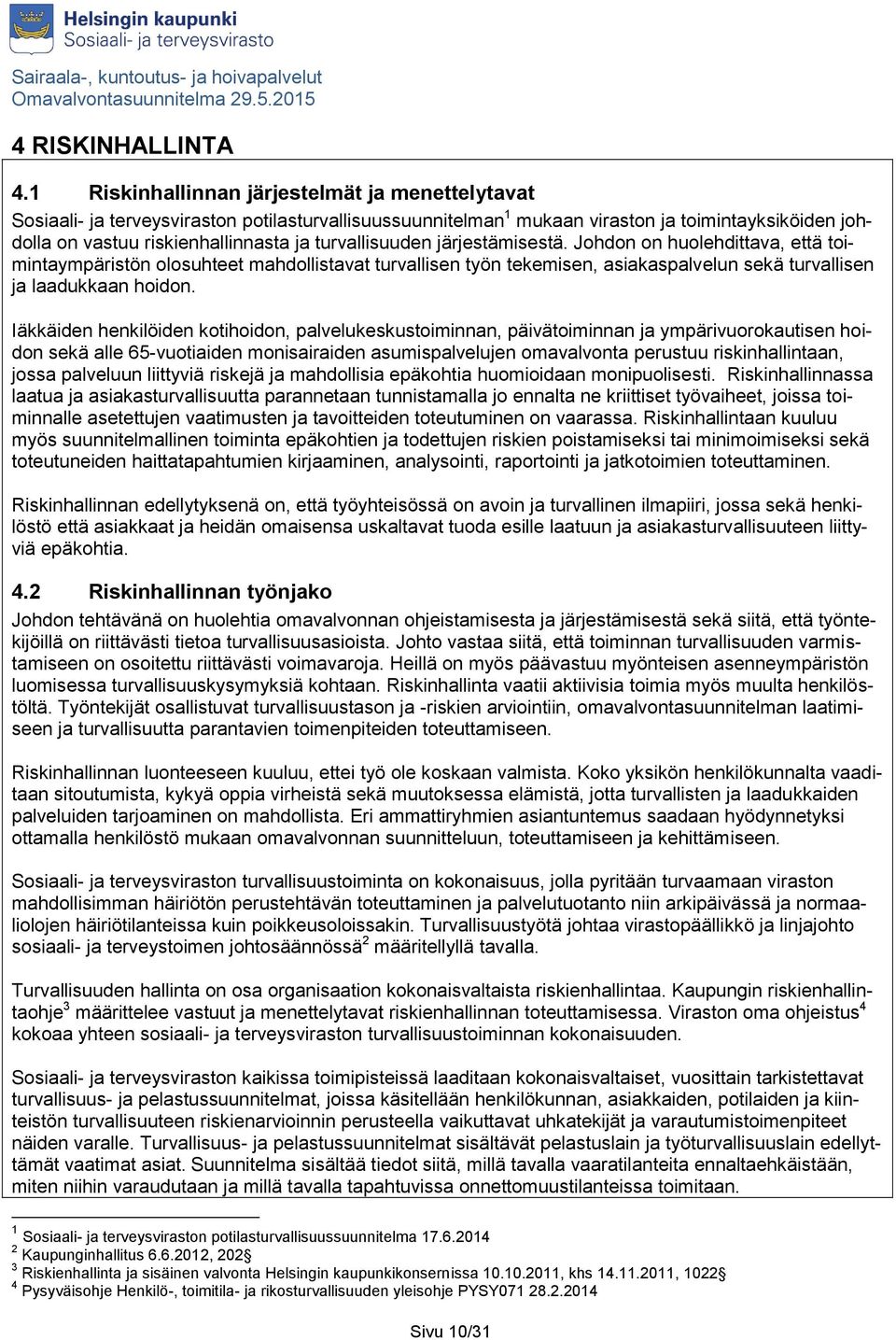 turvallisuuden järjestämisestä. Johdon on huolehdittava, että toimintaympäristön olosuhteet mahdollistavat turvallisen työn tekemisen, asiakaspalvelun sekä turvallisen ja laadukkaan hoidon.
