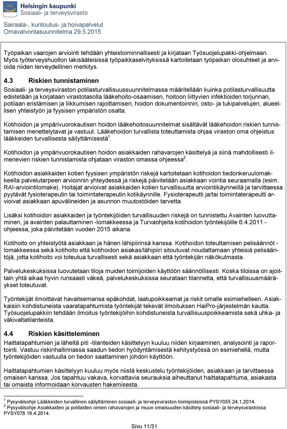 3 Riskien tunnistaminen Sosiaali- ja terveysviraston potilasturvallisuussuunnitelmassa määritellään kuinka potilasturvallisuutta edistetään ja korjataan virastotasolla lääkehoito-osaamisen, hoitoon