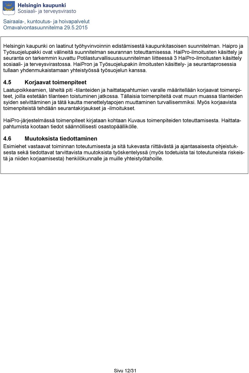 HaiPron ja Työsuojelupakin ilmoitusten käsittely- ja seurantaprosessia tullaan yhdenmukaistamaan yhteistyössä työsuojelun kanssa. 4.