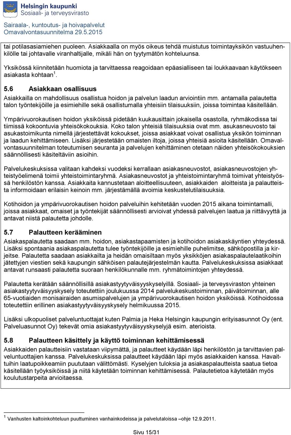 6 Asiakkaan osallisuus Asiakkailla on mahdollisuus osallistua hoidon ja palvelun laadun arviointiin mm.