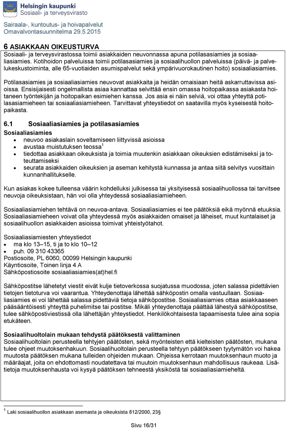 Potilasasiamies ja sosiaaliasiamies neuvovat asiakkaita ja heidän omaisiaan heitä askarruttavissa asioissa.