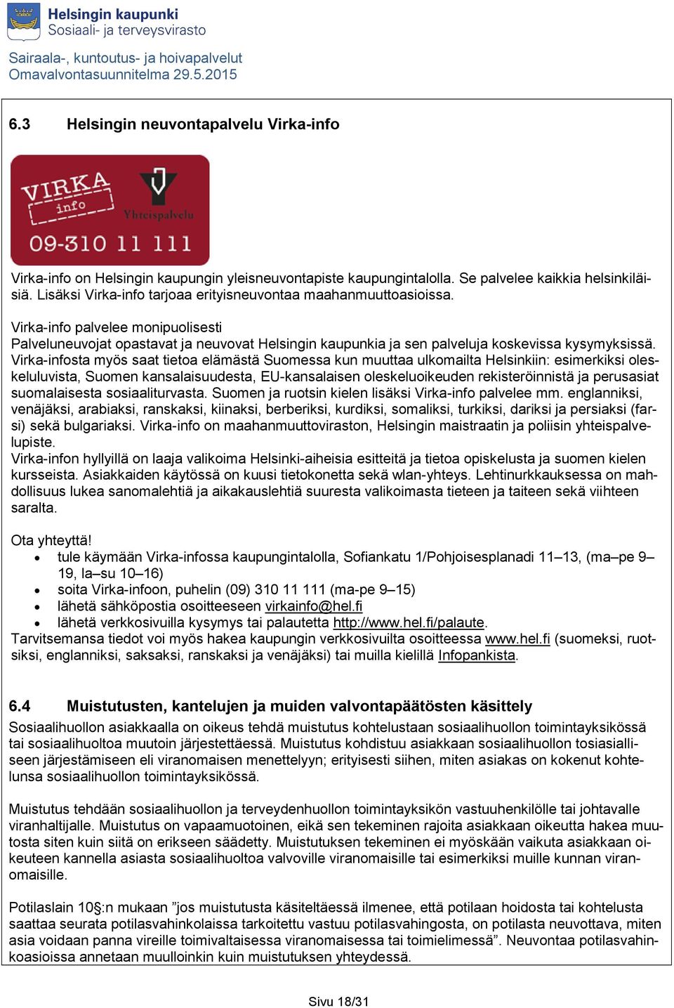 Virka-infosta myös saat tietoa elämästä Suomessa kun muuttaa ulkomailta Helsinkiin: esimerkiksi oleskeluluvista, Suomen kansalaisuudesta, EU-kansalaisen oleskeluoikeuden rekisteröinnistä ja