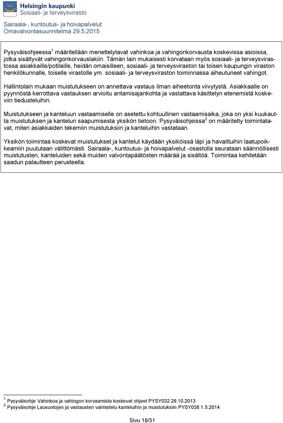 virastolle ym. sosiaali- ja terveysviraston toiminnassa aiheutuneet vahingot. Hallintolain mukaan muistutukseen on annettava vastaus ilman aiheetonta viivytystä.