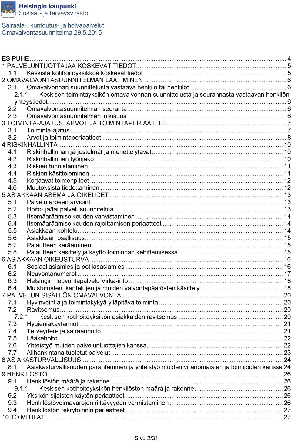 .. 6 2.3 Omavalvontasuunnitelman julkisuus... 6 3 TOIMINTA-AJATUS, ARVOT JA TOIMINTAPERIAATTEET... 7 3.1 Toiminta-ajatus... 7 3.2 Arvot ja toimintaperiaatteet... 8 4 RISKINHALLINTA... 10 4.