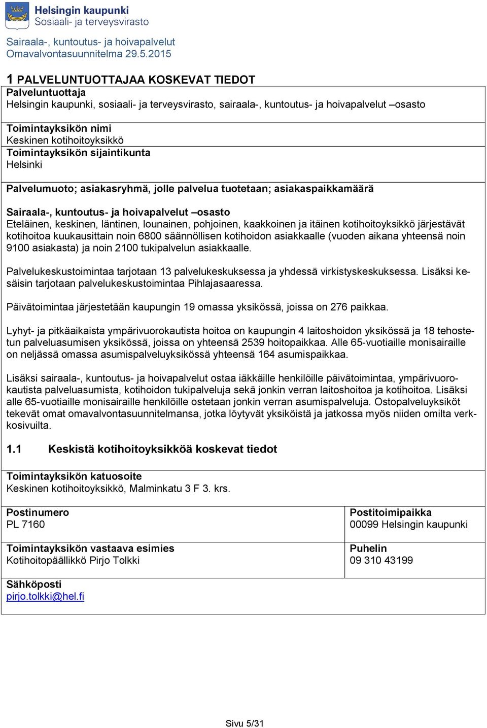 pohjoinen, kaakkoinen ja itäinen kotihoitoyksikkö järjestävät kotihoitoa kuukausittain noin 6800 säännöllisen kotihoidon asiakkaalle (vuoden aikana yhteensä noin 9100 asiakasta) ja noin 2100