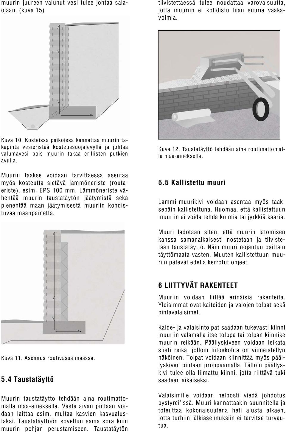 Muurin taakse voidaan tarvittaessa asentaa myös kosteutta sietävä lämmöneriste (routaeriste), esim. EPS 100 mm.