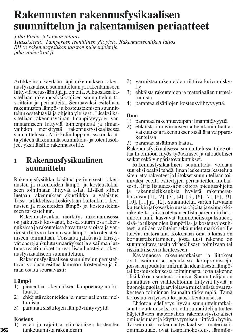 Alkuosassa käsitellään rakennusfysikaalisen suunnittelun tavoitteita ja periaatteita. Seuraavaksi esitellään rakennusten lämpö- ja kosteusteknisen suunnittelun osatehtäviä ja ohjeita yleisesti.