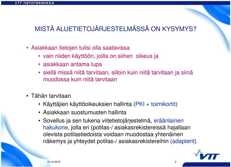 kuin niitä tarvitaan ja siinä muodossa kuin niitä tarvitaan Tähän tarvitaan Käyttäjien käyttöoikeuksien hallinta (PKI + toimikortit) Asiakkaan