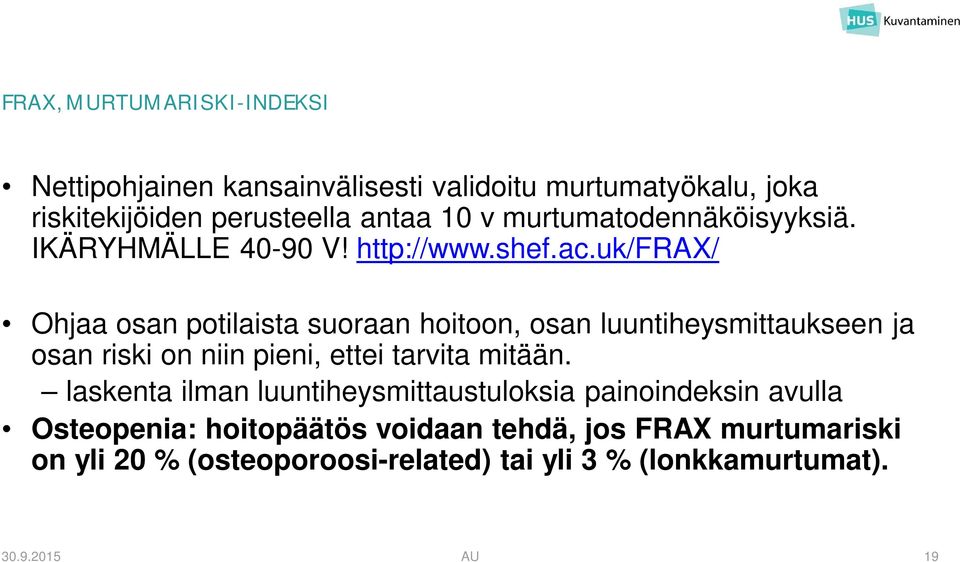 uk/frax/ Ohjaa osan potilaista suoraan hoitoon, osan luuntiheysmittaukseen ja osan riski on niin pieni, ettei tarvita mitään.