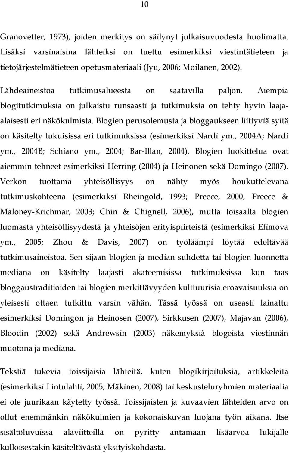Aiempia blogitutkimuksia on julkaistu runsaasti ja tutkimuksia on tehty hyvin laajaalaisesti eri näkökulmista.