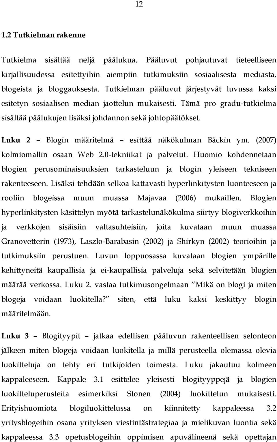 Luku 2 Blogin määritelmä esittää näkökulman Bäckin ym. (2007) kolmiomallin osaan Web 2.0-tekniikat ja palvelut.