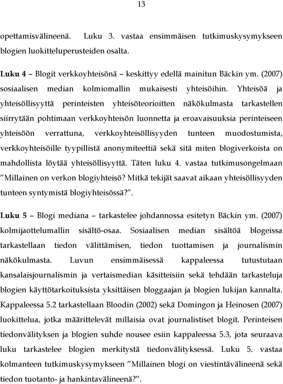 Yhteisöä ja yhteisöllisyyttä perinteisten yhteisöteorioitten näkökulmasta tarkastellen siirrytään pohtimaan verkkoyhteisön luonnetta ja eroavaisuuksia perinteiseen yhteisöön verrattuna,