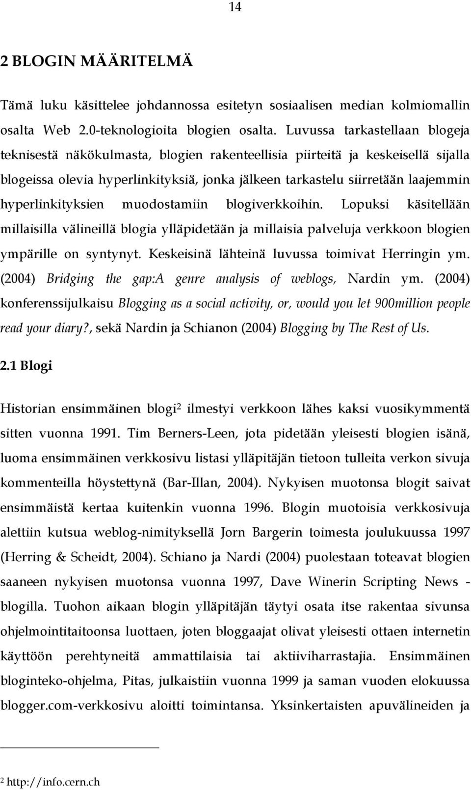 hyperlinkityksien muodostamiin blogiverkkoihin. Lopuksi käsitellään millaisilla välineillä blogia ylläpidetään ja millaisia palveluja verkkoon blogien ympärille on syntynyt.