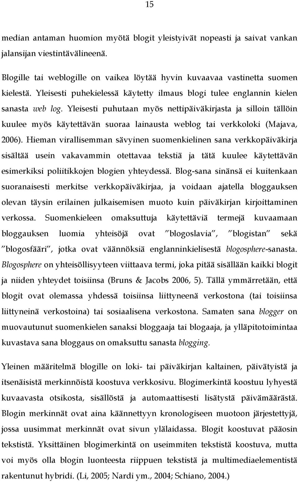 Yleisesti puhutaan myös nettipäiväkirjasta ja silloin tällöin kuulee myös käytettävän suoraa lainausta weblog tai verkkoloki (Majava, 2006).