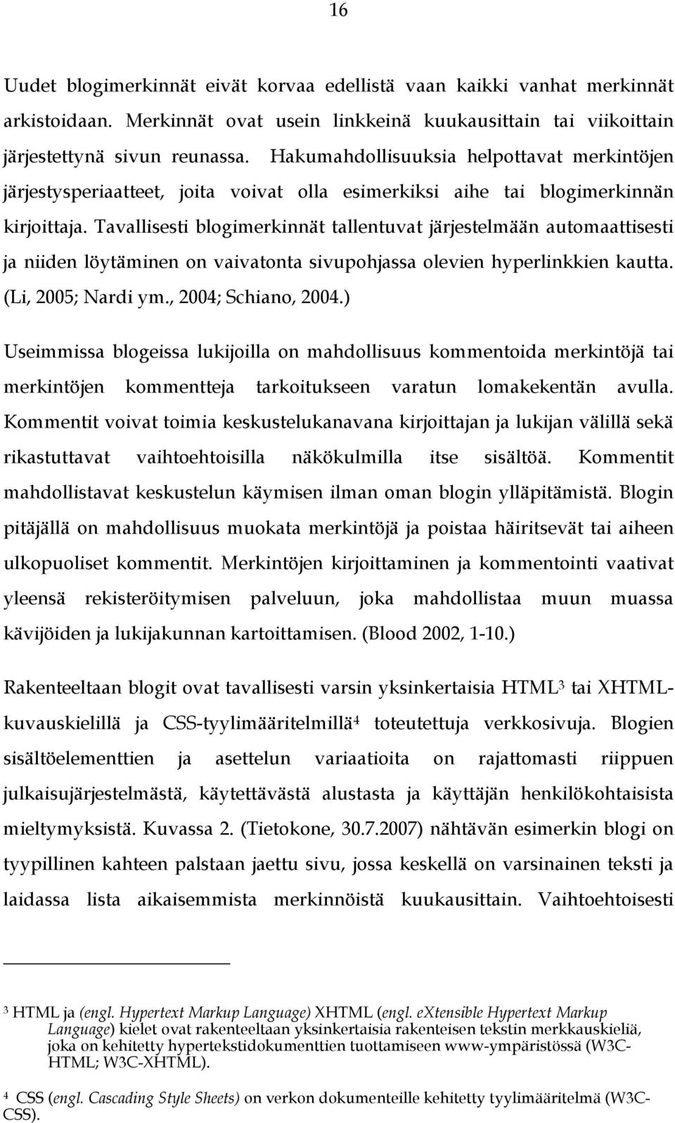 Tavallisesti blogimerkinnät tallentuvat järjestelmään automaattisesti ja niiden löytäminen on vaivatonta sivupohjassa olevien hyperlinkkien kautta. (Li, 2005; Nardi ym., 2004; Schiano, 2004.