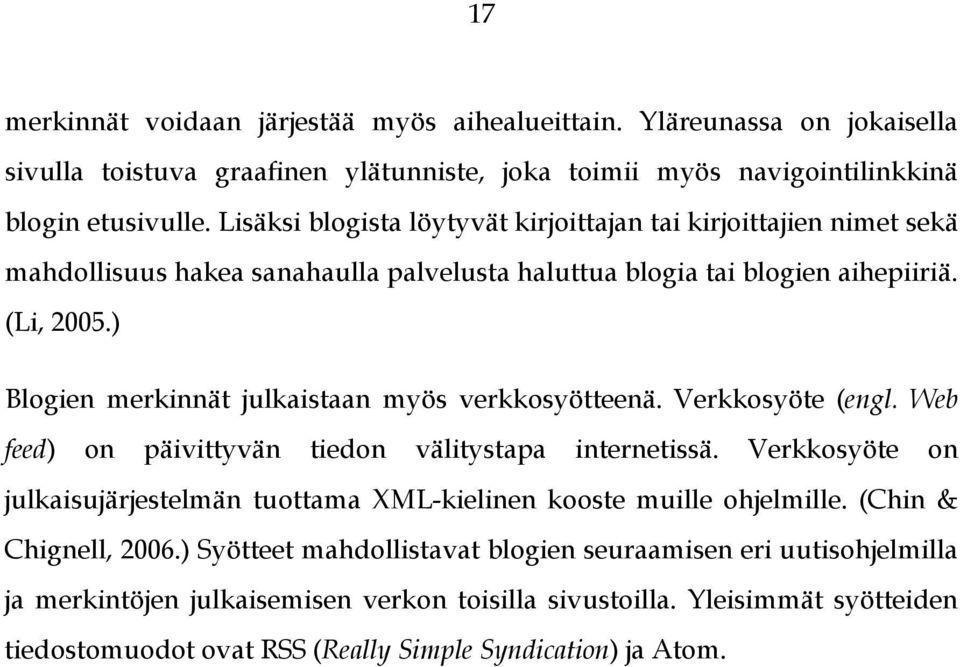 ) Blogien merkinnät julkaistaan myös verkkosyötteenä. Verkkosyöte (engl. Web feed) on päivittyvän tiedon välitystapa internetissä.
