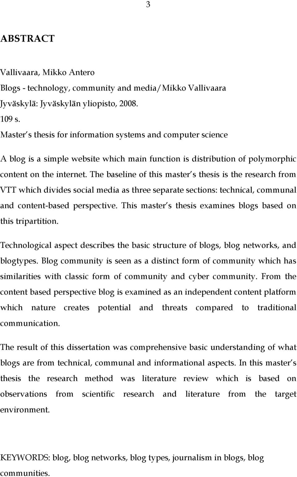 The baseline of this master s thesis is the research from VTT which divides social media as three separate sections: technical, communal and content-based perspective.
