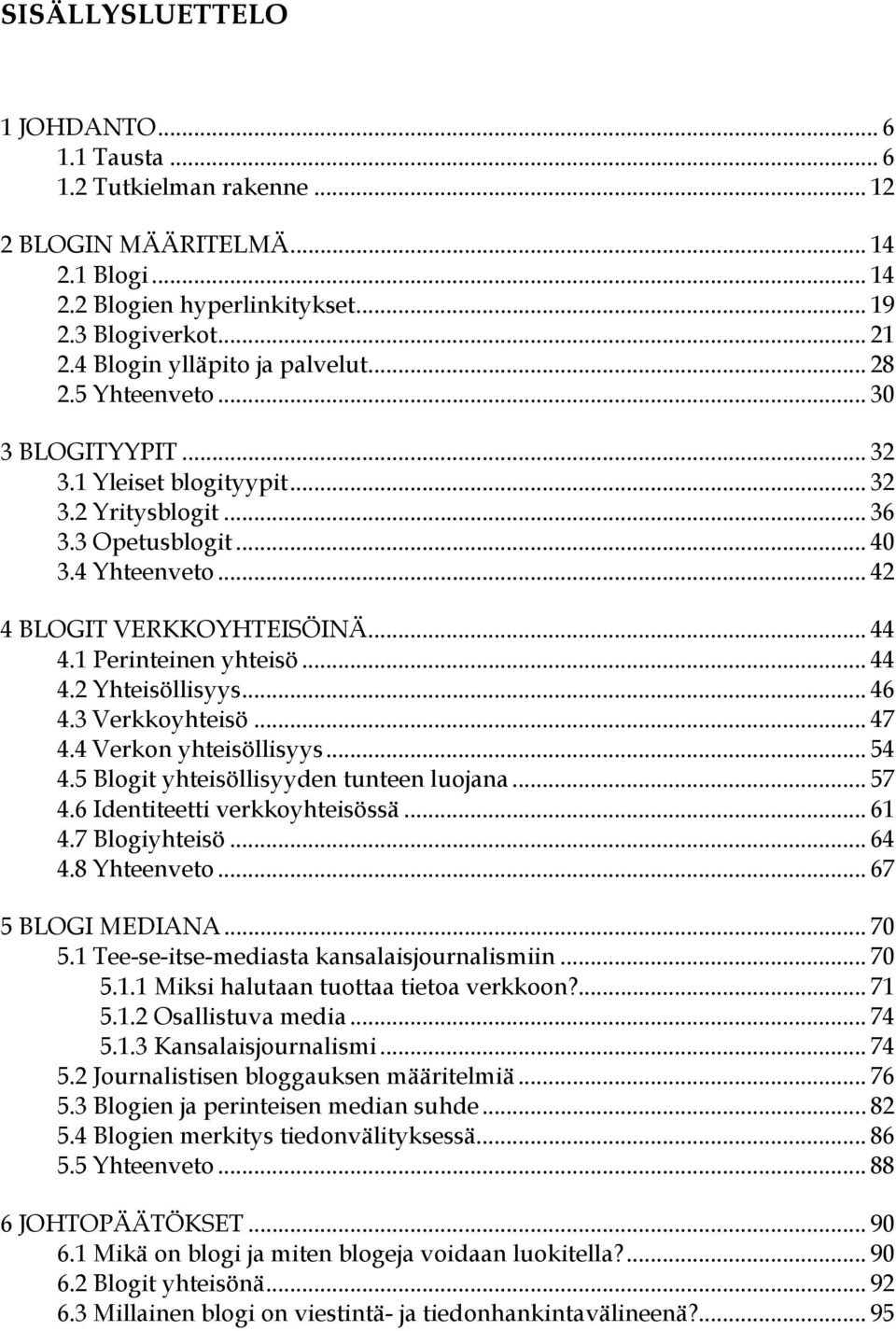 .. 44 4.1 Perinteinen yhteisö... 44 4.2 Yhteisöllisyys... 46 4.3 Verkkoyhteisö... 47 4.4 Verkon yhteisöllisyys... 54 4.5 Blogit yhteisöllisyyden tunteen luojana... 57 4.