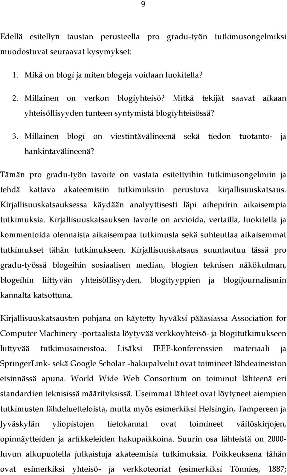 Tämän pro gradu-työn tavoite on vastata esitettyihin tutkimusongelmiin ja tehdä kattava akateemisiin tutkimuksiin perustuva kirjallisuuskatsaus.