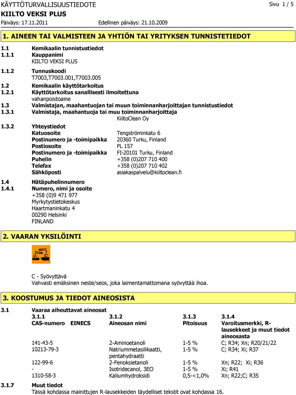 3.2 Yhteystiedot Katuosoite Tengströminkatu 6 Postinumero ja toimipaikka 20360 Turku, Finland Postiosoite PL 157 Postinumero ja toimipaikka FI20101 Turku, Finland Puhelin +358 (0)207 710 400 Telefax