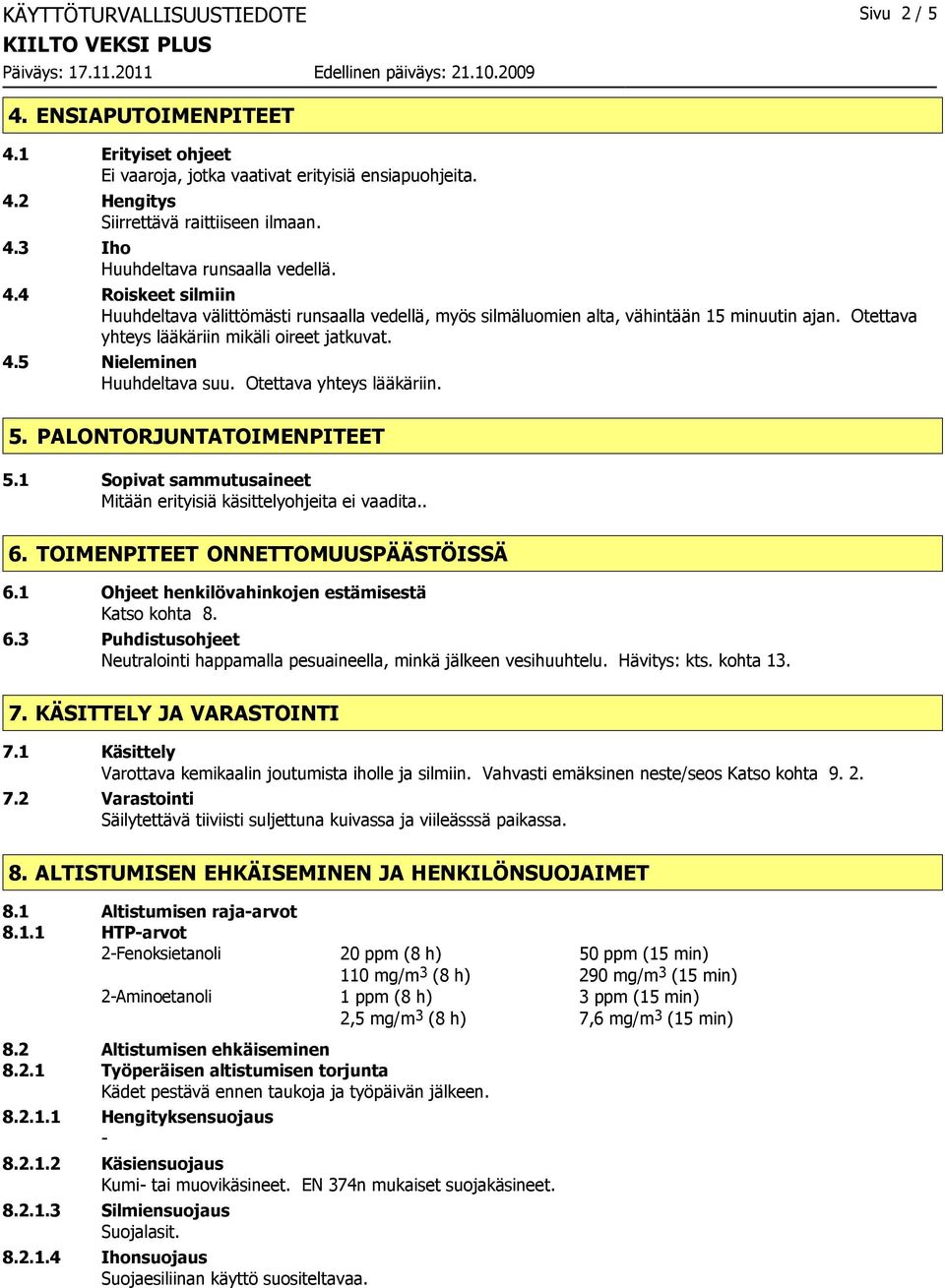 Otettava yhteys lääkäriin. 5. PALONTORJUNTATOIMENPITEET 5.1 Sopivat sammutusaineet Mitään erityisiä käsittelyohjeita ei vaadita.. 6. TOIMENPITEET ONNETTOMUUSPÄÄSTÖISSÄ 6.