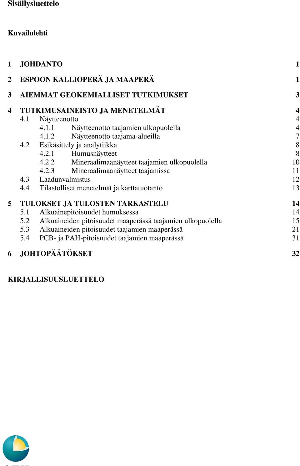 3 Laadunvalmistus 12 4.4 Tilastolliset menetelmät ja karttatuotanto 13 5 TULOKSET JA TULOSTEN TARKASTELU 14 5.1 Alkuainepitoisuudet humuksessa 14 5.